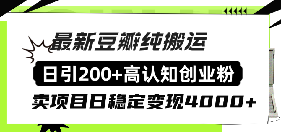 （8249期）豆瓣纯搬运日引200+高认知创业粉“割韭菜日稳定变现4000+收益！”-凌秋网创
