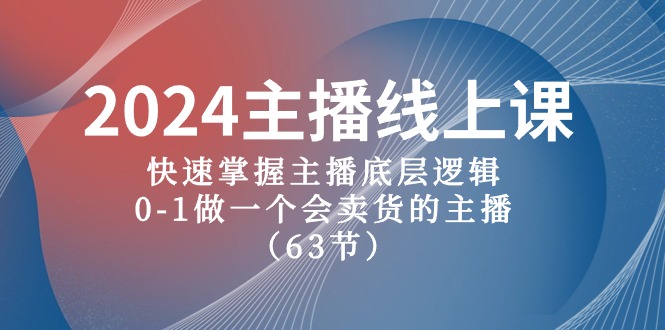 2024主播线上课，快速掌握主播底层逻辑，0-1做一个会卖货的主播（63节课）-凌秋网创