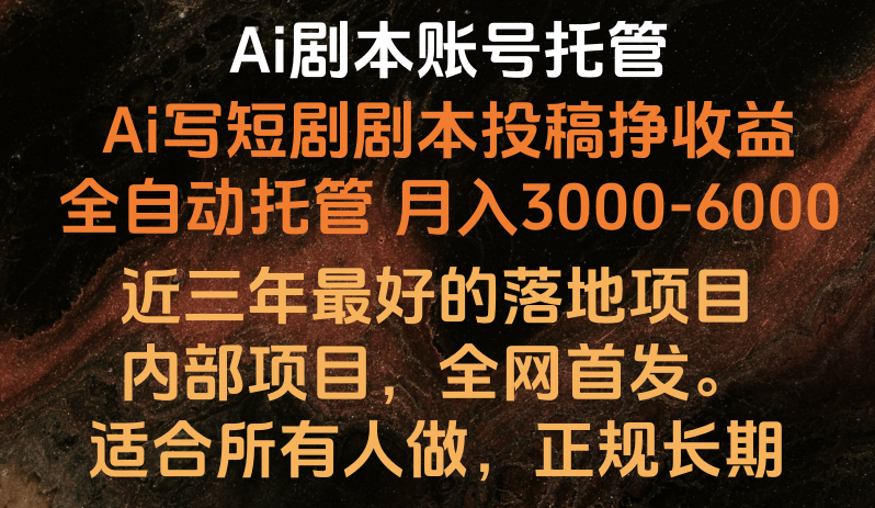 内部落地项目，全网首发，Ai剧本账号全托管，月入躺赚3000-6000，长期稳定好项目。-凌秋网创