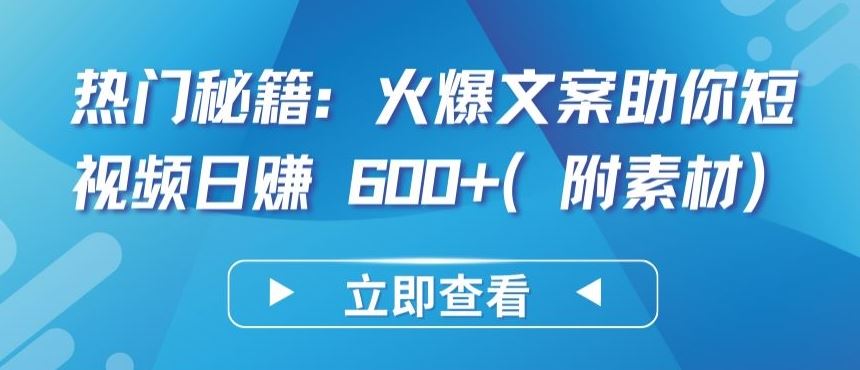 热门秘籍：火爆文案助你短视频日赚 600+(附素材)【揭秘】-凌秋网创