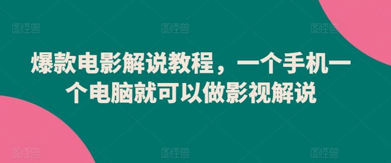 爆款电影解说教程，一个手机一个电脑就可以做影视解说-凌秋网创