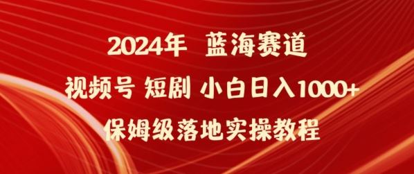 2024年视频号短剧新玩法小白日入1000+保姆级落地实操教程【揭秘】-凌秋网创