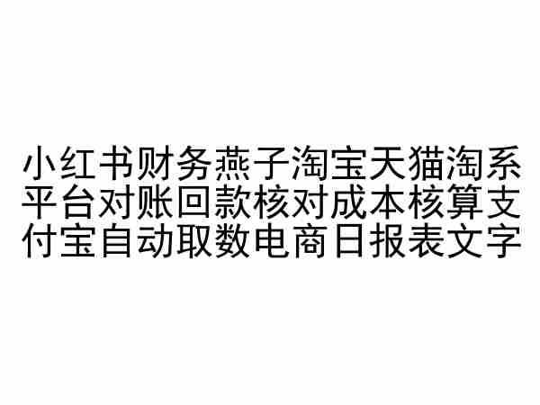 小红书财务燕子淘宝天猫淘系平台对账回款核对成本核算支付宝自动取数电商日报表-凌秋网创