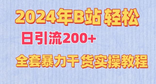 2024年B站轻松日引流200+的全套暴力干货实操教程【揭秘】-凌秋网创
