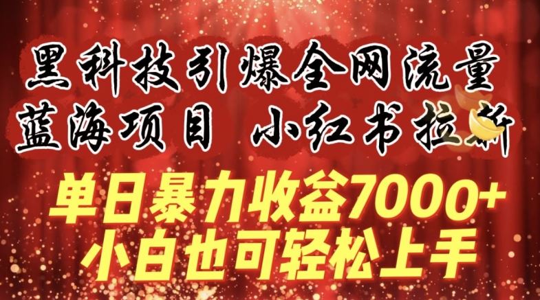 蓝海项目!黑科技引爆全网流量小红书拉新，单日暴力收益7000+，小白也能轻松上手【揭秘】-凌秋网创
