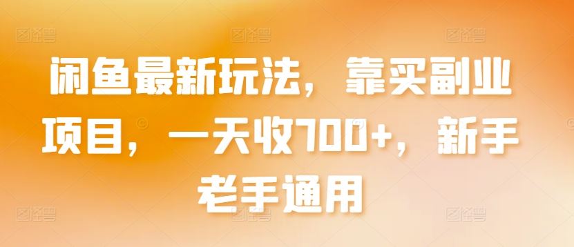 闲鱼最新玩法，靠买副业项目，一天收700+，新手老手通用【揭秘】-凌秋网创