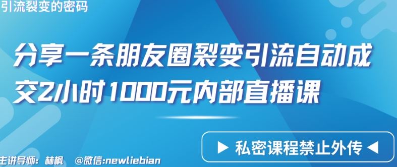 分享一条朋友圈裂变引流自动成交2小时1000元内部直播课【揭秘】-凌秋网创