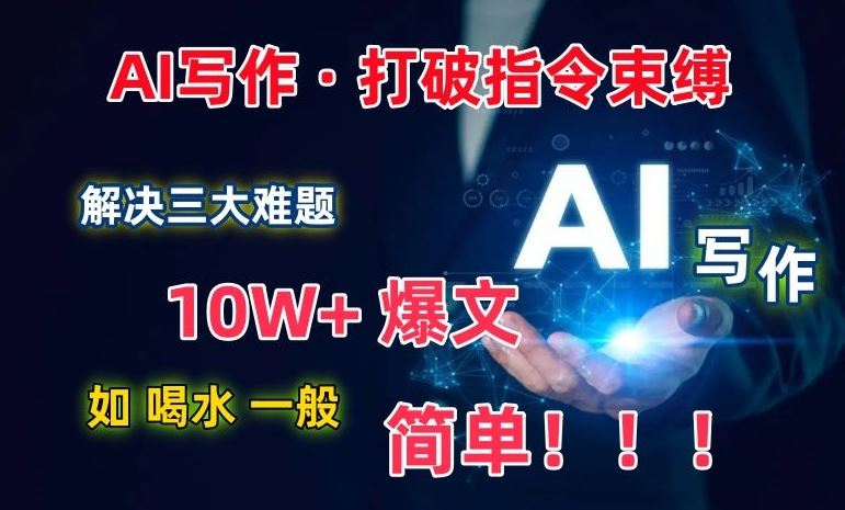 AI写作：解决三大难题，10W+爆文如喝水一般简单，打破指令调教束缚【揭秘】-凌秋网创