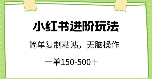 小红书进阶玩法，一单150-500+，简单复制粘贴，小白也能轻松上手【揭秘】-凌秋网创
