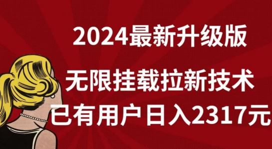 【全网独家】2024年最新升级版，无限挂载拉新技术，已有用户日入2317元【揭秘】-凌秋网创