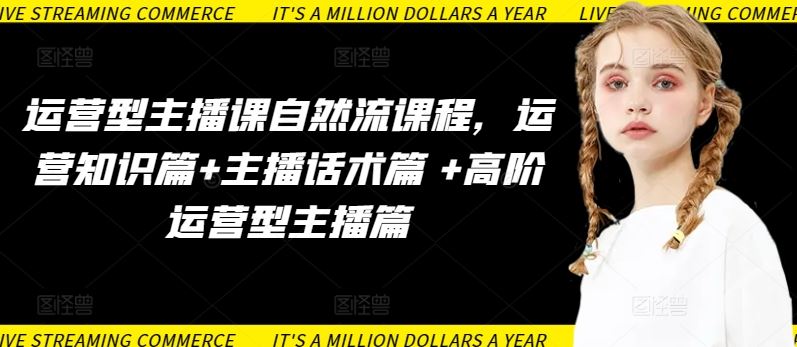 运营型主播课自然流课程，运营知识篇+主播话术篇 +高阶运营型主播篇-凌秋网创