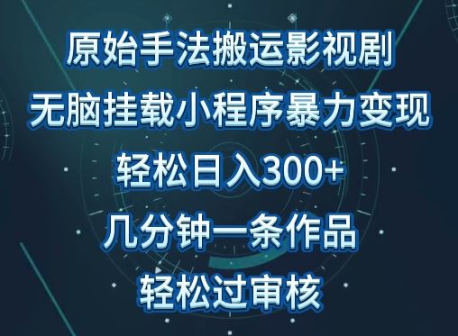 原始手法影视搬运，无脑搬运影视剧，单日收入300+，操作简单，几分钟生成一条视频，轻松过审核【揭秘】-凌秋网创