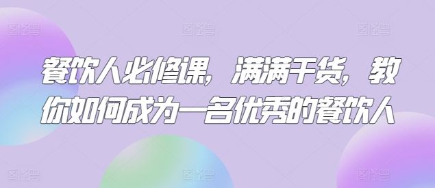 餐饮人必修课，满满干货，教你如何成为一名优秀的餐饮人-凌秋网创