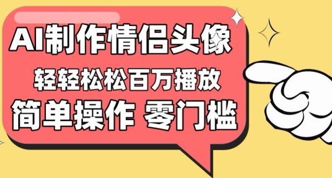 【零门槛高收益】情侣头像视频，播放量百万不是梦【揭秘】-凌秋网创
