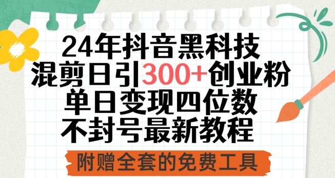 24年抖音黑科技混剪日引300+创业粉，单日变现四位数不封号最新教程【揭秘】-凌秋网创