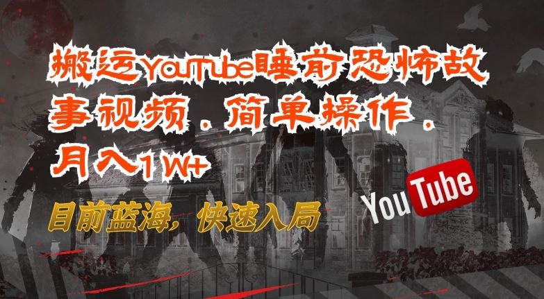 搬运YouTube睡前恐怖故事视频，简单操作，月入1W+，目前蓝海，快速入局【揭秘】-凌秋网创
