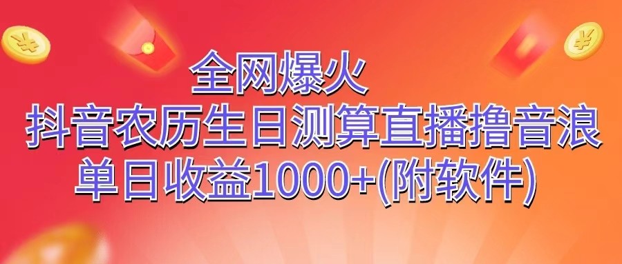 全网爆火，抖音农历生日测算直播撸音浪，单日收益1000+-凌秋网创