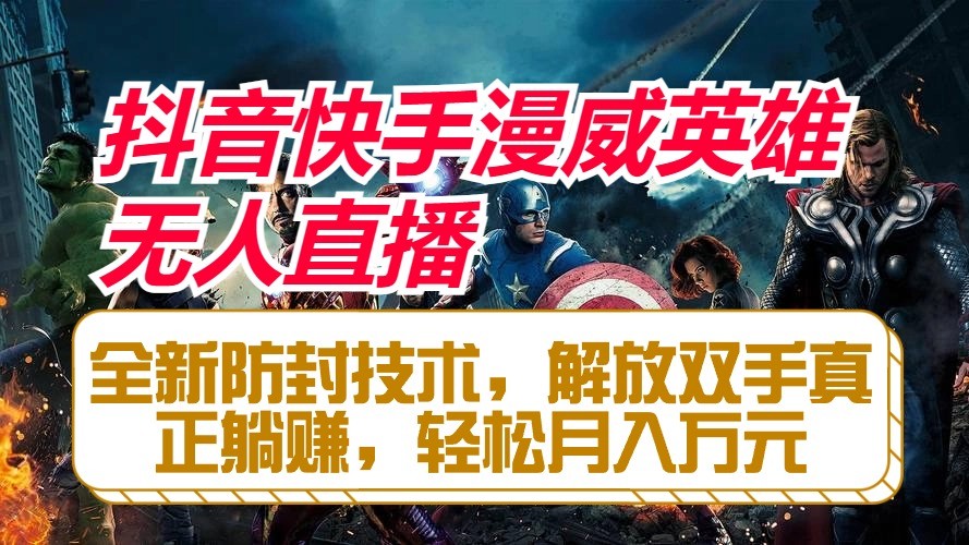 抖音快手漫威英雄无人直播，全新防封技术，解放双手真正躺赚，轻松月入万元-凌秋网创