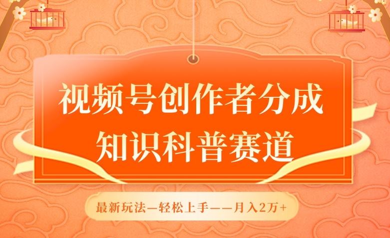 视频号创作者分成，知识科普赛道，最新玩法，利用AI软件，轻松月入2万【揭秘】-凌秋网创