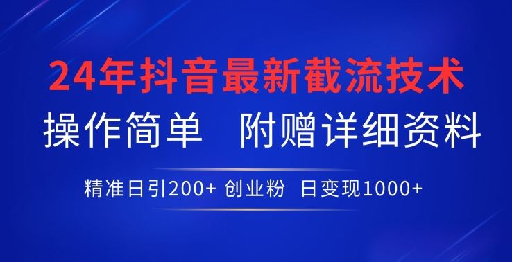 24年最新抖音截流技术，精准日引200+创业粉，操作简单附赠详细资料【揭秘】-凌秋网创