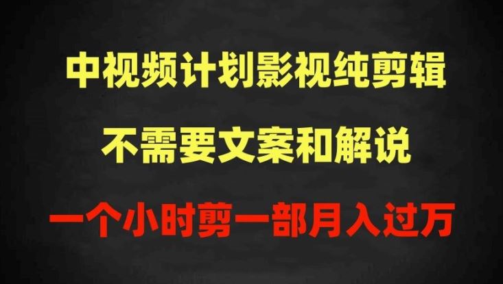 中视频计划影视纯剪辑，不需要文案和解说，一个小时剪一部，100%过原创月入过万【揭秘】-凌秋网创