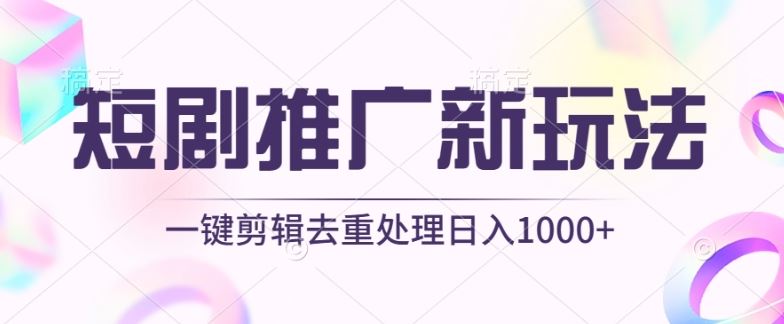 短剧推广新玩法，不剪辑，工具助力一键过原创，日入1000+【揭秘】-凌秋网创