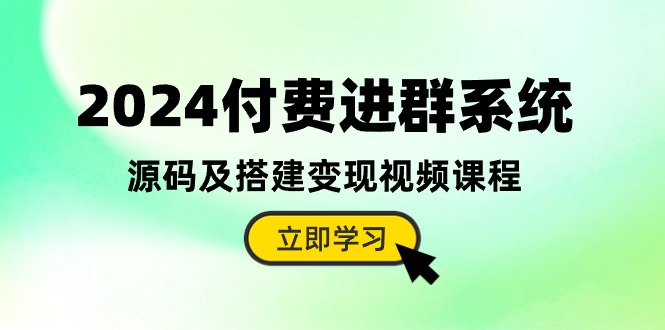 2024付费进群系统，源码及搭建变现视频课程（教程+源码）-凌秋网创