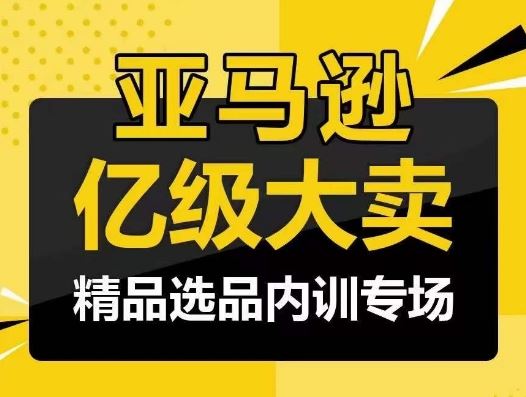 亚马逊亿级大卖-精品选品内训专场，亿级卖家分享选品成功之道-凌秋网创