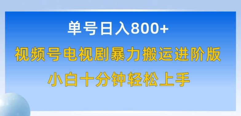 单号日赚800+，视频号电视剧暴力搬运进阶版，100%过原创，小白十分钟也能轻松入手【揭秘】-凌秋网创