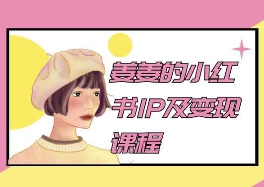 姜姜的小红书IP及变现课程，姜姜小红书2024-凌秋网创