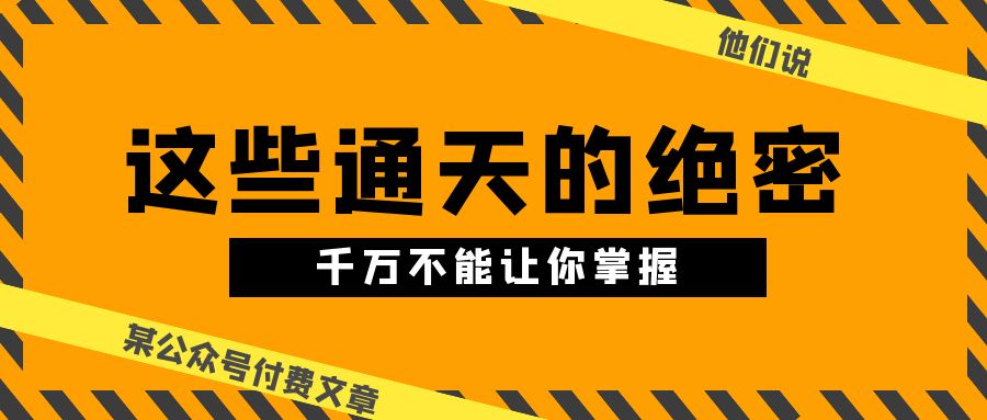某公众号付费文章《他们说 “ 这些通天的绝密，千万不能让你掌握! ”》-凌秋网创