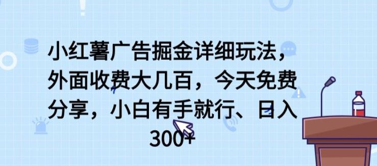 小红薯广告掘金详细玩法，外面收费大几百，小白有手就行，日入300+【揭秘】-凌秋网创