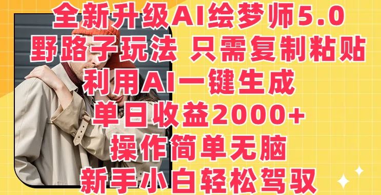 全新升级AI绘梦师5.0.野路子玩法，只需复制粘贴，利用AI一键生成，单日收益2000+【揭秘】-凌秋网创