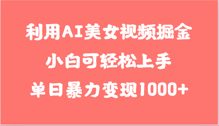 利用AI美女视频掘金，小白可轻松上手，单日暴力变现1000+，想象不到的简单-凌秋网创