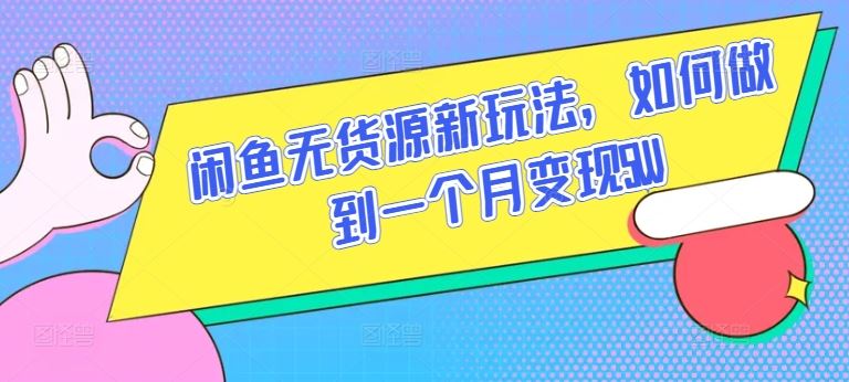闲鱼无货源新玩法，如何做到一个月变现5W【揭秘】-凌秋网创