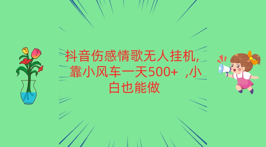 抖音伤感情歌无人挂机 靠小风车一天500+  小白也能做-凌秋网创