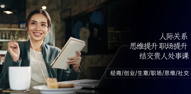 人际关系思维提升职场提升结交贵人处事课：经商/创业/生意/职场/思维-凌秋网创