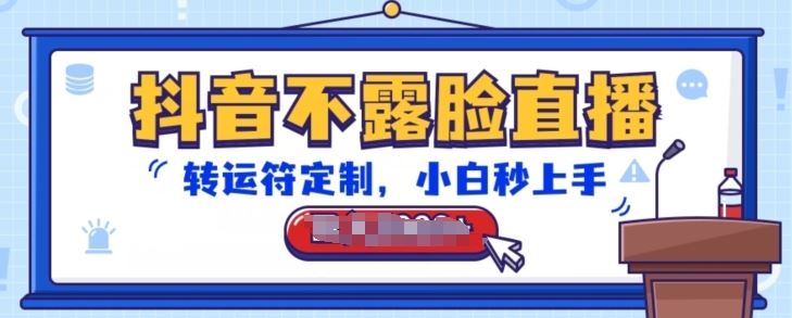 抖音不露脸直播，转运符定制，小白秒上手，音浪收到手软【揭秘】-凌秋网创