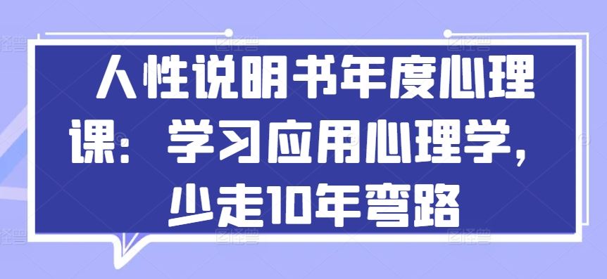 人性说明书年度心理课：学习应用心理学，少走10年弯路-凌秋网创
