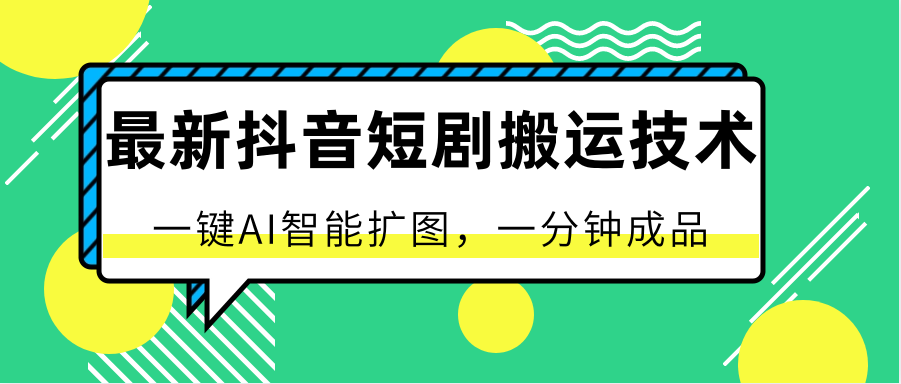 最新抖音短剧搬运技术，一键AI智能扩图，百分百过原创，秒过豆荚！-凌秋网创