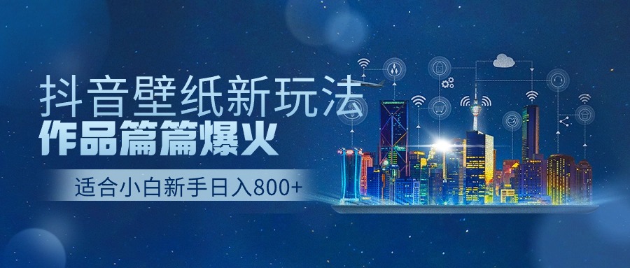抖音壁纸号新玩法，一个作品只需要5分钟，条条爆款日收益1000＋-凌秋网创