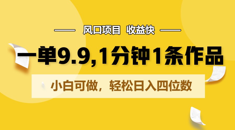 一单9.9，1分钟1条作品，小白可做，轻松日入四位数-凌秋网创