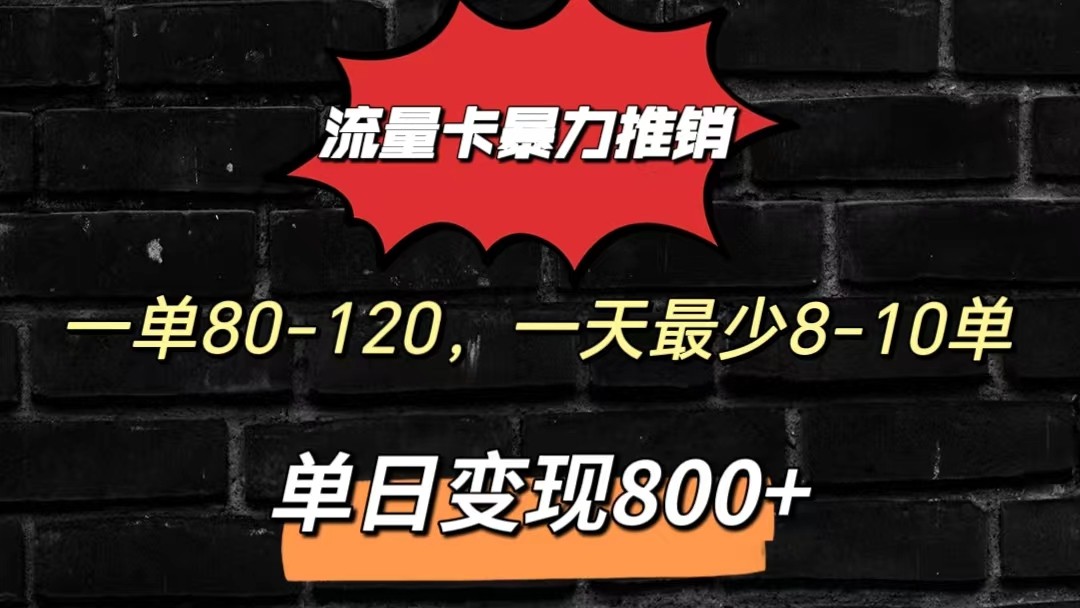 流量卡暴力推销模式一单80-170元一天至少10单，单日变现800元-凌秋网创