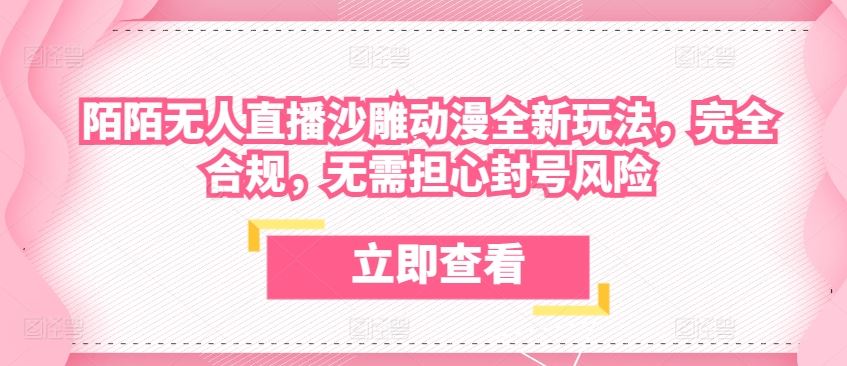 陌陌无人直播沙雕动漫全新玩法，完全合规，无需担心封号风险【揭秘】-凌秋网创