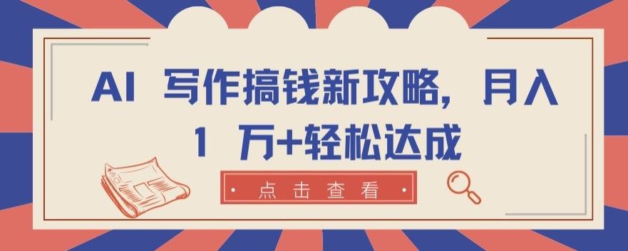 AI 写作搞钱新攻略，月入 1 万+轻松达成【揭秘】-凌秋网创