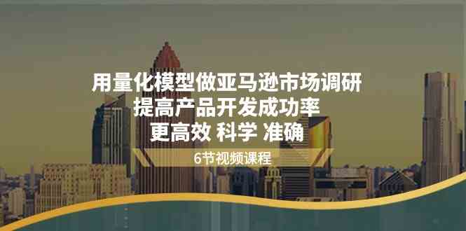 用量化模型做亚马逊市场调研，提高产品开发成功率更高效科学准确-凌秋网创