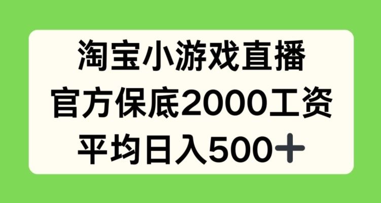 淘宝小游戏直播，官方保底2000工资，平均日入500+【揭秘】-凌秋网创