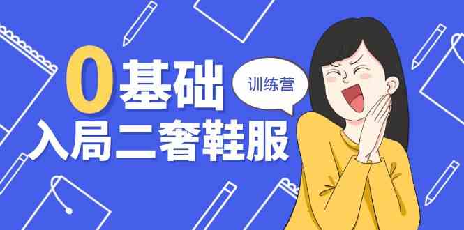 0基础入局二奢鞋服训练营，十二年奢侈品创业导师分享（20节课）-凌秋网创
