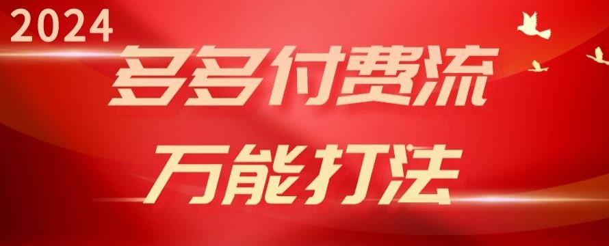 2024多多付费流万能打法、强付费起爆、流量逻辑、高转化、高投产【揭秘】-凌秋网创