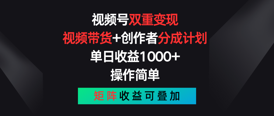 视频号双重变现，视频带货+创作者分成计划 , 单日收益1000+，操作简单，矩阵收益叠加-凌秋网创